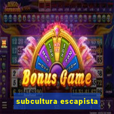 subcultura escapista